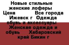 Новые стильные , женские лоферы. › Цена ­ 5 800 - Все города, Ижевск г. Одежда, обувь и аксессуары » Женская одежда и обувь   . Хабаровский край,Бикин г.